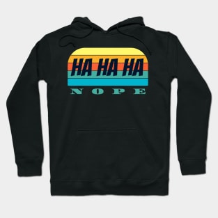 Ha Ha Ha  nope Hoodie